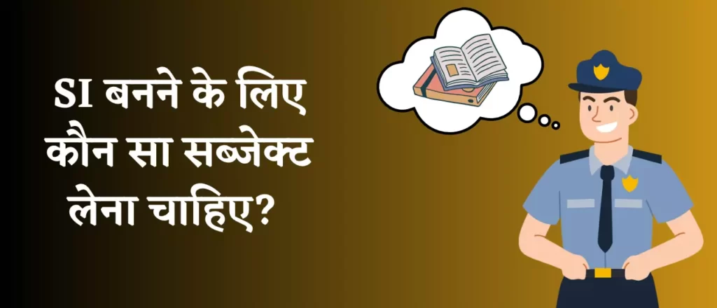 एसआई बनने के लिए कौन सा सब्जेक्ट लेना चाहिए?